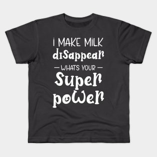 I Make Milk Disappear Whats Your Superpower Kids T-Shirt